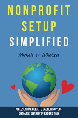Nonprofit Setup Simplified: An Essential Guide to Launching Your 501(c)(3) Chari