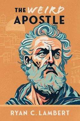 The Weird Apostle The Strange Jewish Mission of a Global Game Changer Lambert