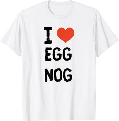 I love Egg Nog T-Shirt