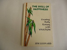 The Skill of Happiness: Creating Daily Ecstasy With Vivation by Leonard, Jim