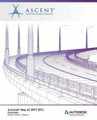 AutoCAD Map 3D 2017 (R1): Essentials: Autodesk Authorized Publisher by Ascent...