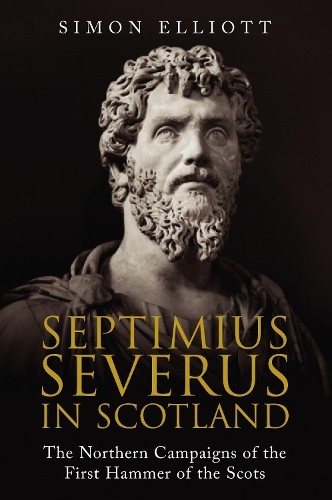 Septimius Severus in Scotland by Simon Elliott - 9781784385804