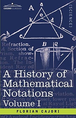 History of Mathematical Notations - by Florian Cajori (2007, Perfect)