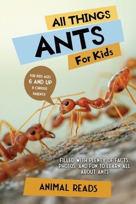 All Things Ants For Kids: Filled With Plenty of Facts, Photos, and Fun to Learn