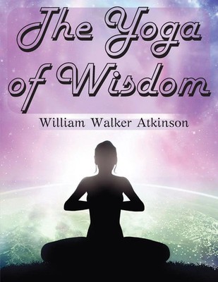 The Yoga of Wisdom | The Yoga Philosophy | William Walker | Taschenbuch | 2023