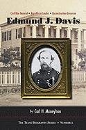 EDMUND J. DAVIS OF TEXAS: CIVIL WAR GENERAL, REPUBLICAN By Moneyhon Carl H. Ph.d