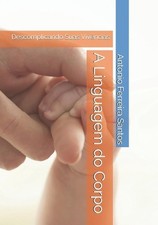 A Linguagem do Corpo: Descomplicando Suas Viv?ncias by Antonio Ferreira Santos (