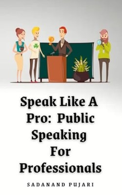 Speak Like A Pro Public Speaking For Professionals -  NEW SADANAND. PUJAR 2024-0