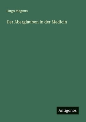Der Aberglauben in der Medicin by Hugo Magnus (German) Paperback Book