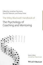 The Wiley-Blackwell Handbook of the Psychology of Coaching and Mentoring by Jona