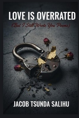 Love is Overrated: but I still wrote you poems by Jacob Tsunda Salihu Paperback