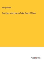 Henry William | Our Eyes, And How To Take Care Of Them | Buch | Englisch (2023)