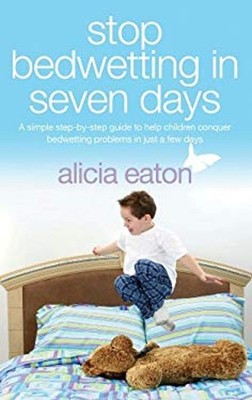 Stop Bedwetting in 7 Days - a Simple Step-by-Step Guide to Help C