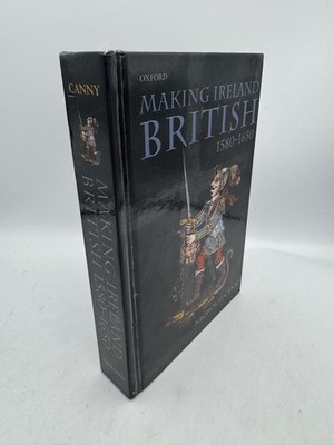 Making Ireland British 1580-1650 Canny, Nicholas Hardcover First Edition Ox