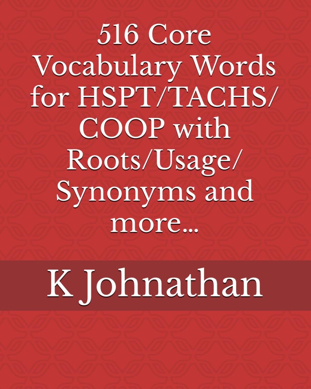 516 Core Vocabulary Words for HSPT/TACHS/COOP With Roots/Usage/Synonyms