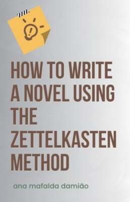 How to write a novel using the Zettelkasten Method by Ana Mafalda Damião: New