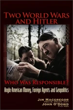 Two World Wars and Hitler: Who Was Responsible?: Anglo-American Money, Foreign A