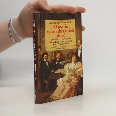 O je, O je, wie rührt mich dies oder die Walzer-Dynastie Strauss in...
