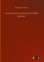 Thomas W. Knox | Horse Stories And Stories Of Other Animals | Buch | Englisch
