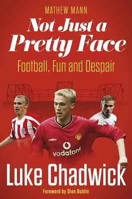 SOCCER BOOKS LIMITED Not Just a Pretty Face - Luke Chadwick - Football, Fun and Despair - SIGNED