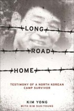 Long Road Home: Testimony of a North Korean Camp Survivor by Yong Kim: New