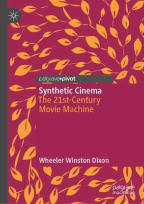 Synthetic Cinema : The 21st-Century Movie Machine, Hardcover by Dixon, Wheele...