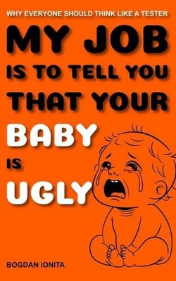 My Job Is to Tell You That Your Baby Is Ugly: Why Everyone Should Think Like a T