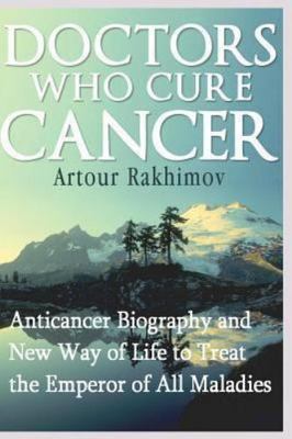 Doctors Who Cure Cancer : Anticancer Biography and New Way of Life to Treat t...
