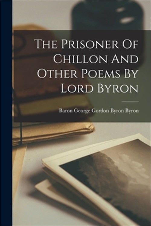 The Prisoner Of Chillon And Other Poems By Lord Byron (Paperback or Softback)