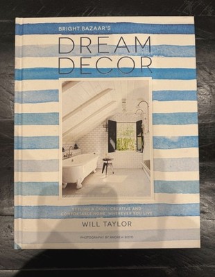 Dream Decor : Styling a Cool, Creative and Comfortable Home, Wherever You Live 