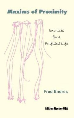 Maxims of Proximity: Impulses for a Fulfilled Life by Fred Endres (English) Pape