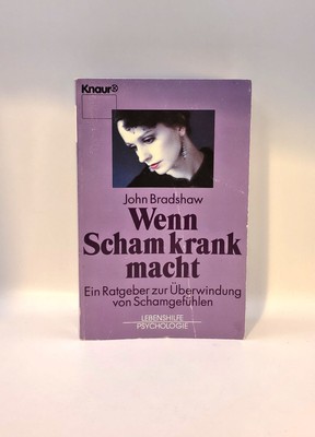 John Bradshaw, Wenn Scham krank macht - Ein Ratgeber zur Überwindung von Schamge