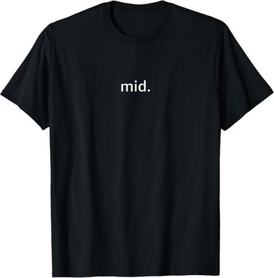 mid.  Funny Negativity Gen-Z Zoomer Meme T-Shirt