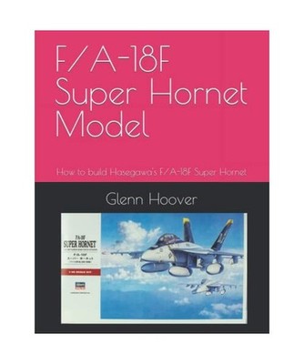 F/A-18F Super Hornet Model: How to build Hasegawa's F/A-18F Super Hornet 