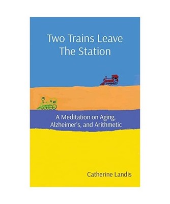 Two Trains Leave The Station: A Meditation on Aging, Alzheimer's, and Arithmetic