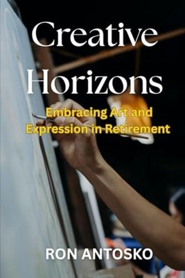Creative Horizons Embracing Art and Expression in Retir - paperback NEW RON. ANT