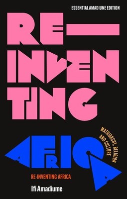 Re-Inventing Africa: Matriarchy, Religion and Culture by Ifi Amadiume Paperback