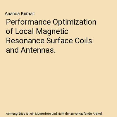 Performance Optimization of Local Magnetic Resonance Surface Coils and Antennas.