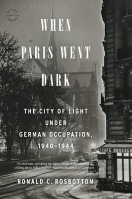 When Paris Went Dark : The City of Light under German Occupation,