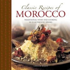 Classic Recipes of Morocco: Traditional Food And Cooking In 25 Authentic Dis...
