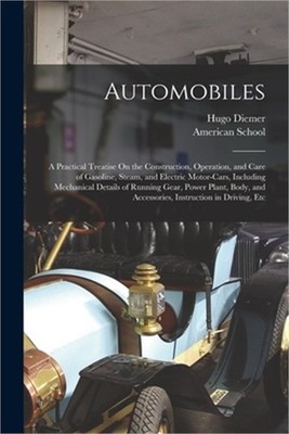 Automobiles: A Practical Treatise On the Construction, Operation, and Care of Ga
