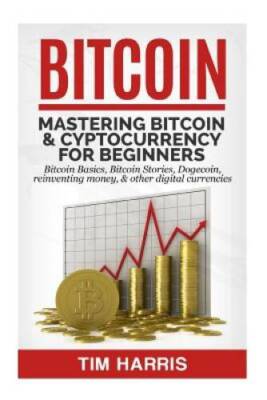 Bitcoin: Mastering Bitcoin  Cyptocurrency for Beginners - Bitcoin Basics - GOOD