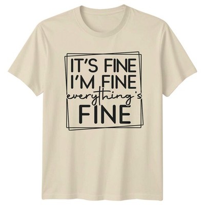 It's Fine I'm Fine Everything's Fine T-Shirt Sarcastic Graphic Tee