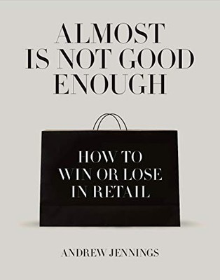 Almost is Not Good Enough: How to Win or Lose in Retail,Andrew J