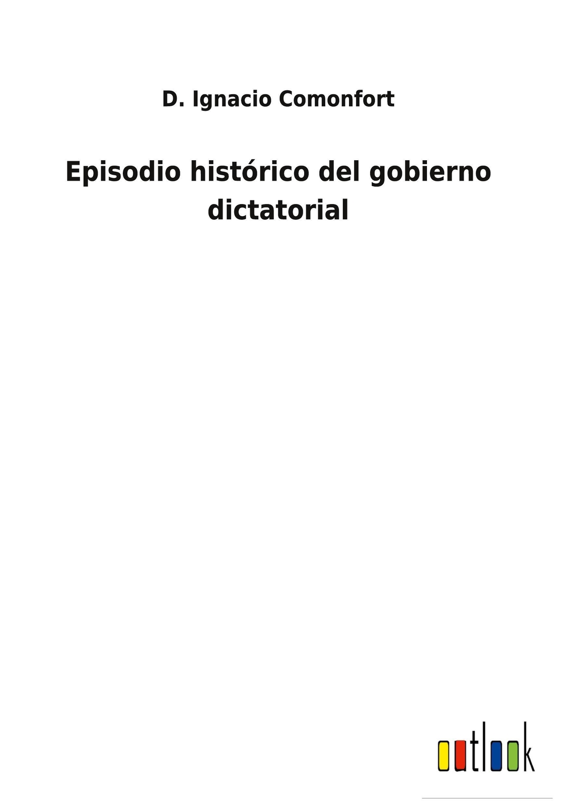 D. Ignacio Comonfort | Episodio Histórico Del Gobierno Dictatorial |