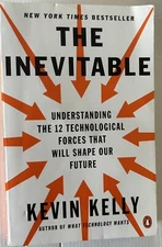 The Inevitable : Understanding the 12 Technological Forces That Will Shape...