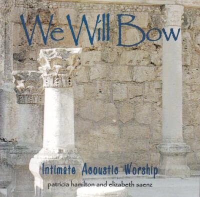 We Will Bow ~ Intimate Acoustic Worship [Audio CD] Patricia Hamilton; Elizabe...