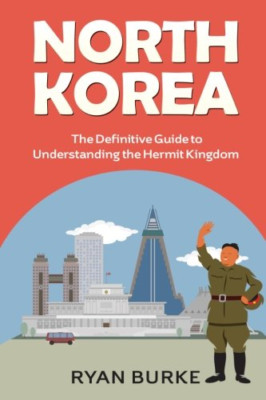 North Korea: The Definitive Guide to Understanding the  - Paperback NEW Burke, R