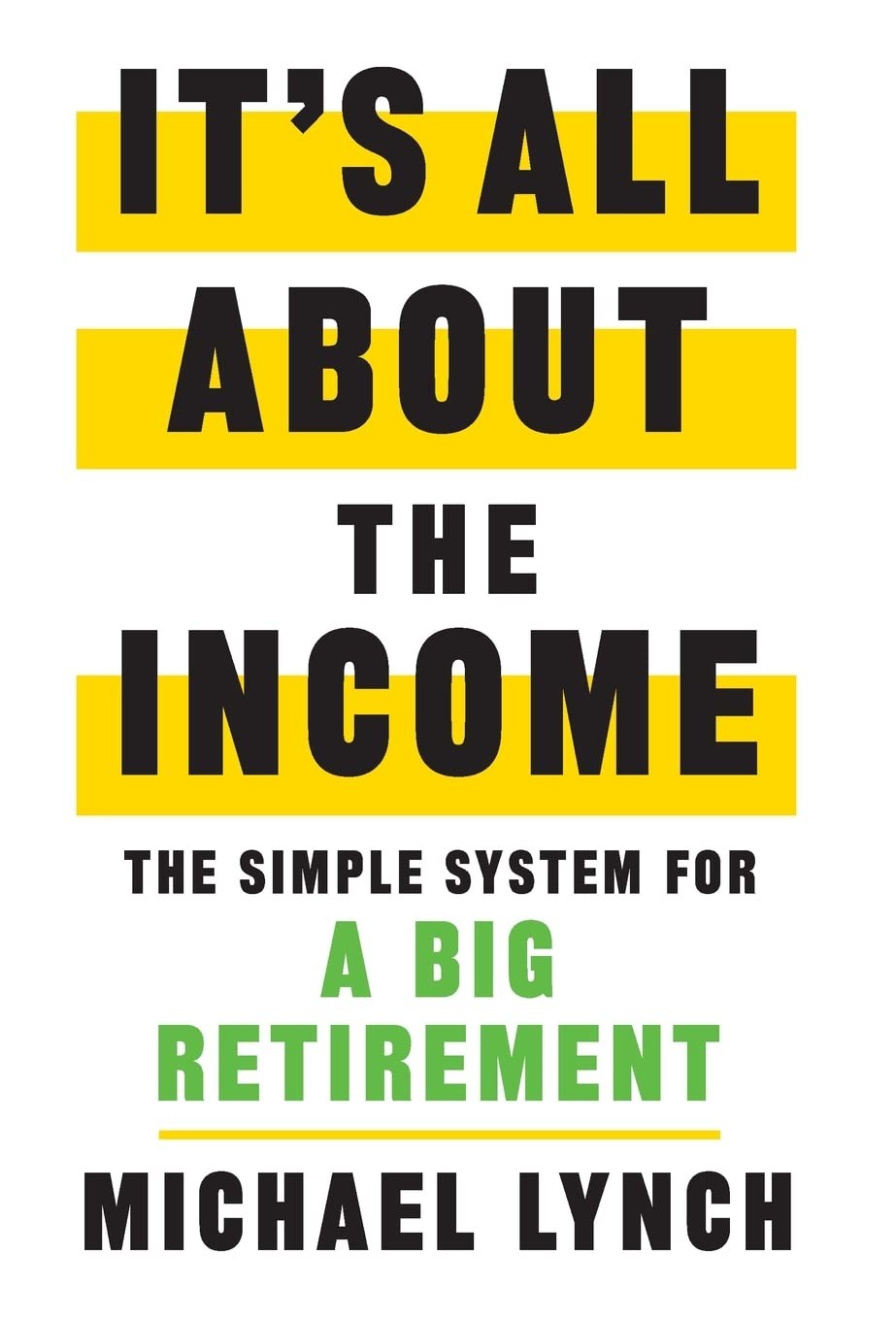 It's All About The Income: The Simple System for a Big Retirement. Lynch**