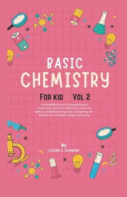 Basic Chemistry For Kids Vol 2: A Simplified And Illustrated Basic Chemistry Boo